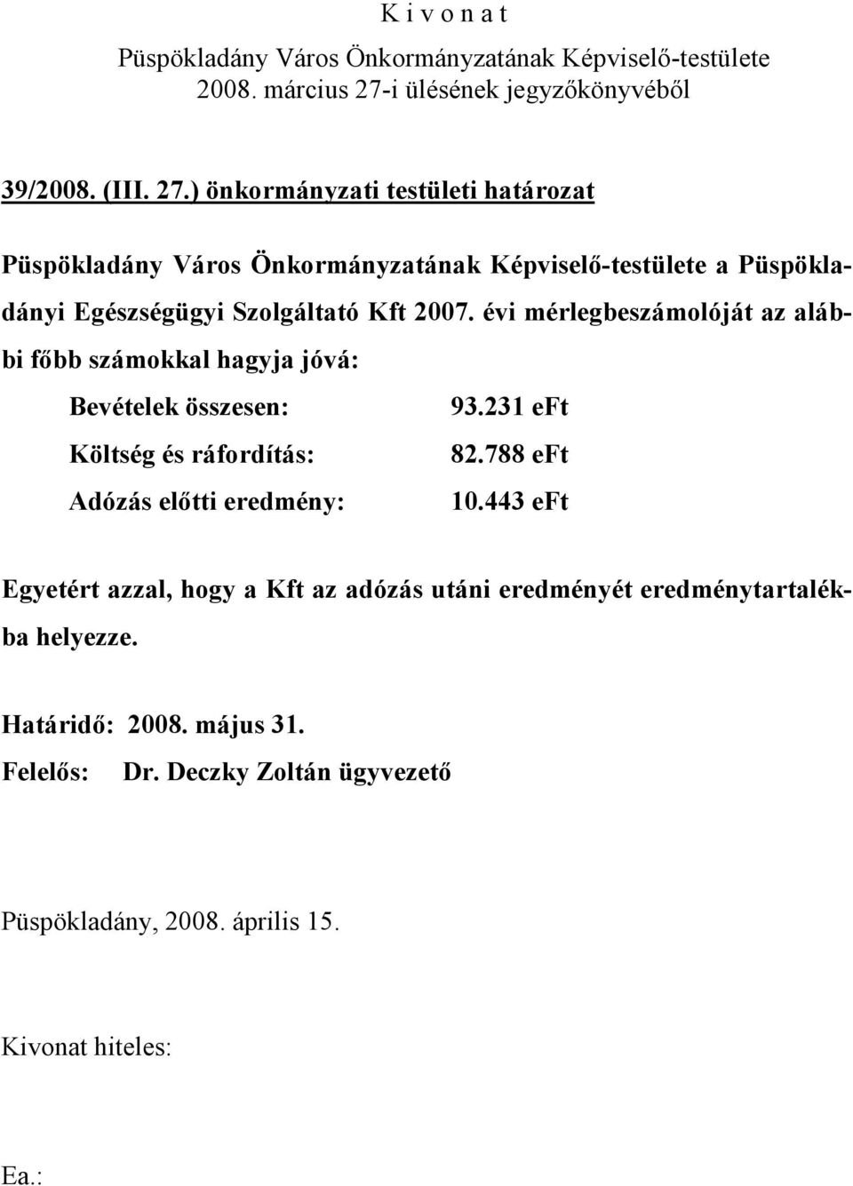 évi mérlegbeszámolóját az alábbi főbb számokkal hagyja jóvá: Bevételek összesen: 93.