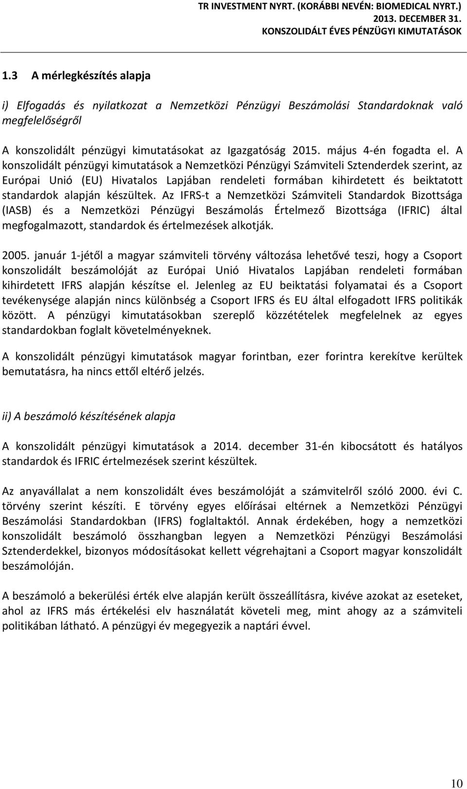 A konszolidált pénzügyi kimutatások a Nemzetközi Pénzügyi Számviteli Sztenderdek szerint, az Európai Unió (EU) Hivatalos Lapjában rendeleti formában kihirdetett és beiktatott standardok alapján