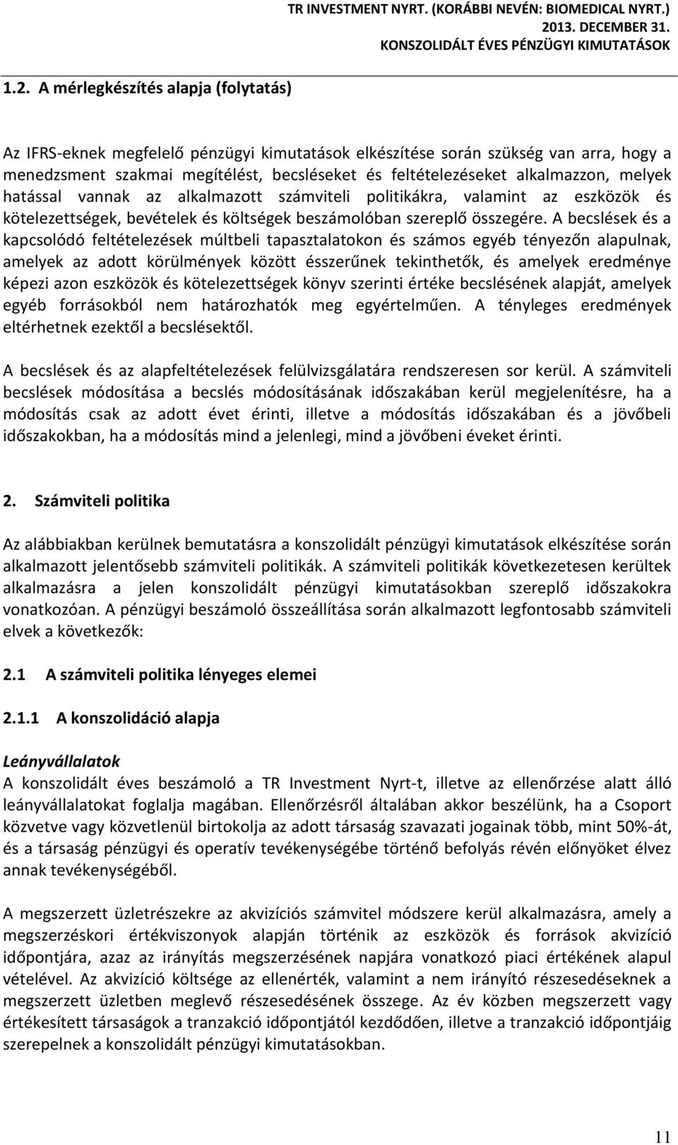 alkalmazott számviteli politikákra, valamint az eszközök és kötelezettségek, bevételek és költségek beszámolóban szereplő összegére.