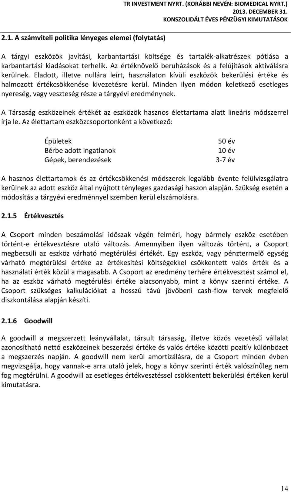 Eladott, illetve nullára leírt, használaton kívüli eszközök bekerülési értéke és halmozott értékcsökkenése kivezetésre kerül.