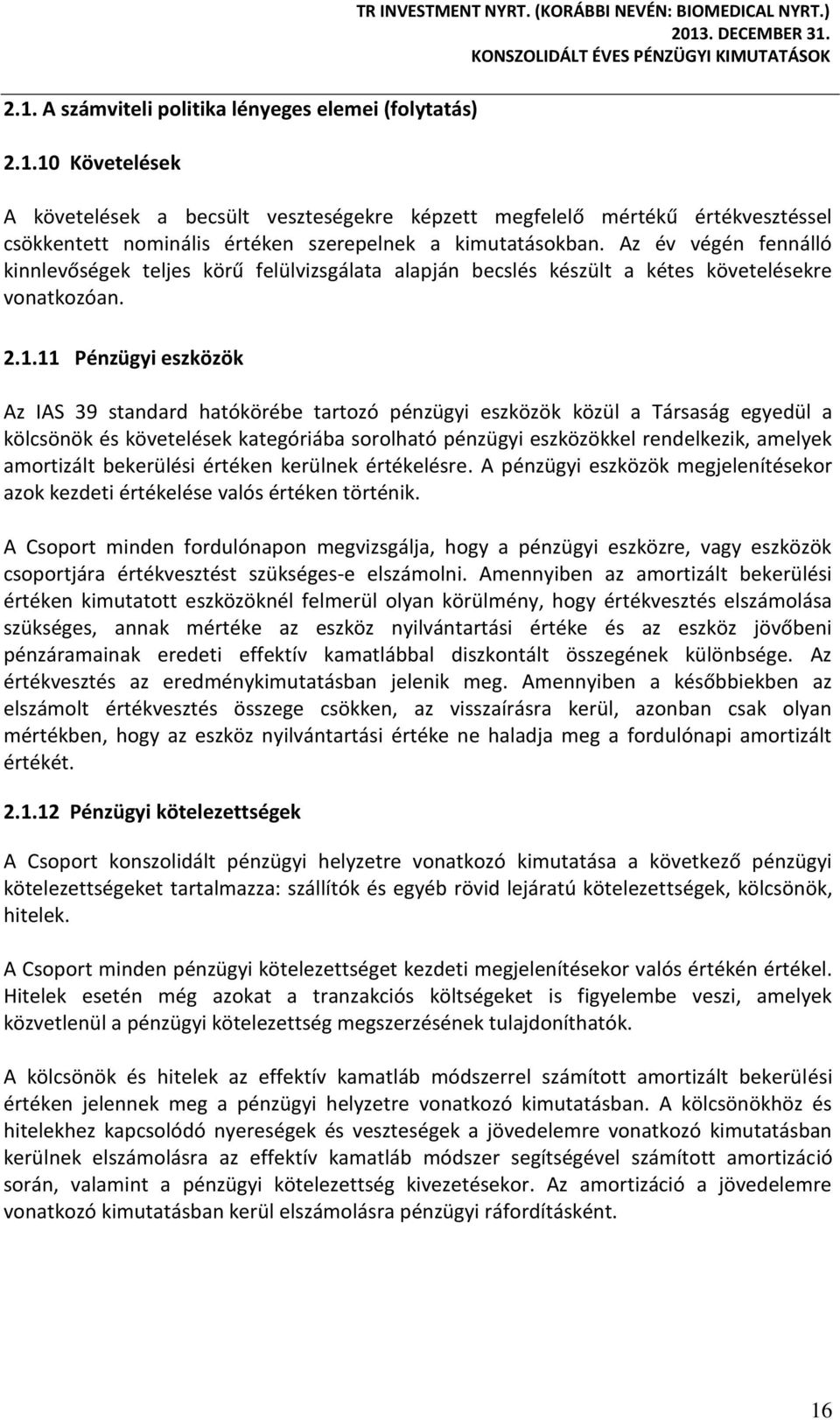 Az év végén fennálló kinnlevőségek teljes körű felülvizsgálata alapján becslés készült a kétes követelésekre vonatkozóan. 2.1.