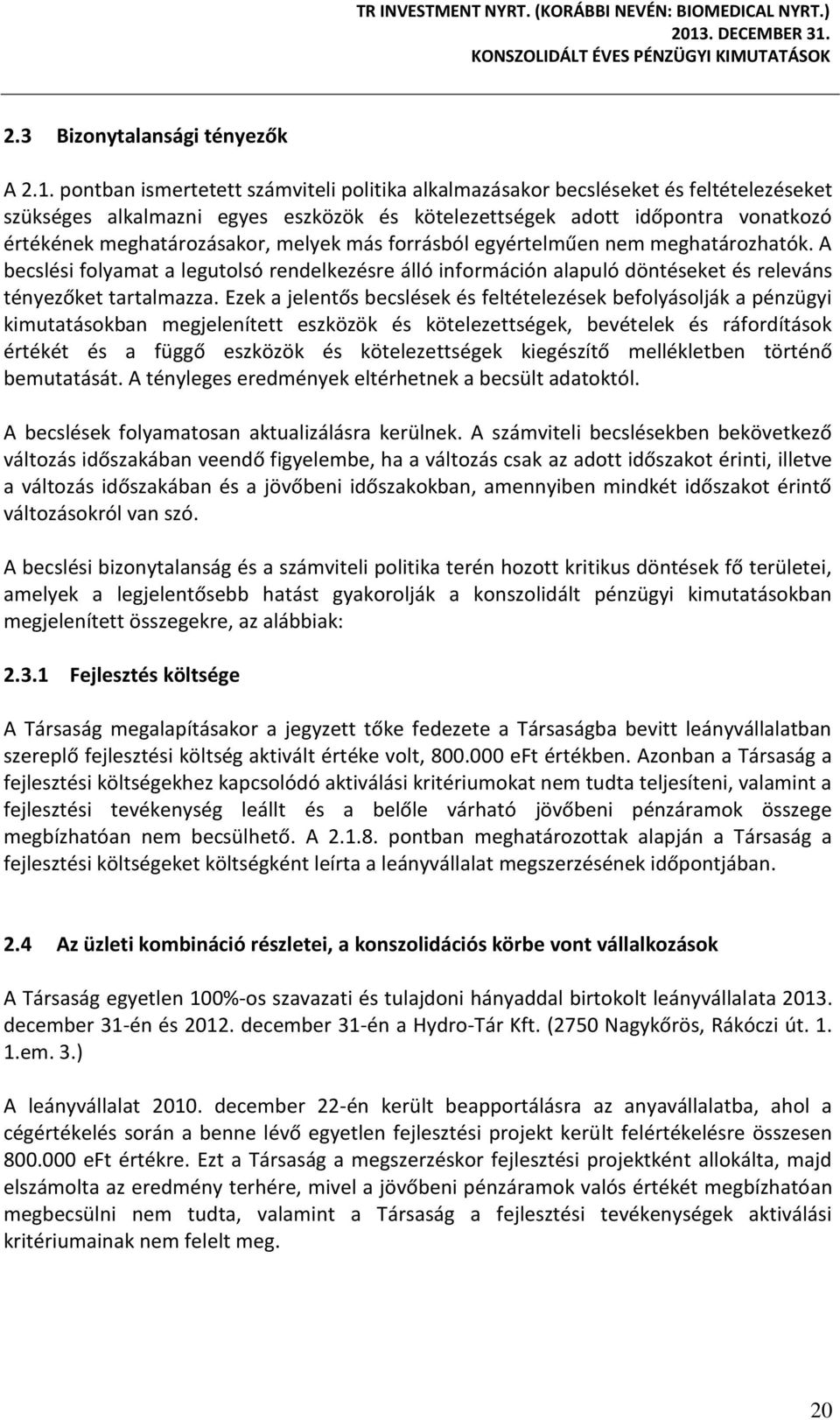 melyek más forrásból egyértelműen nem meghatározhatók. A becslési folyamat a legutolsó rendelkezésre álló információn alapuló döntéseket és releváns tényezőket tartalmazza.