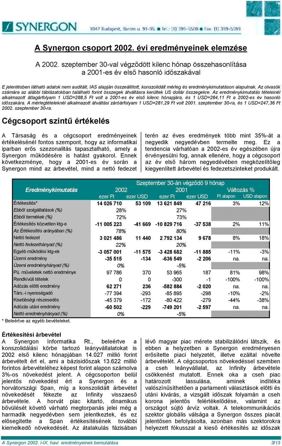 eredménykimutatáson alapulnak. Az olvasók számára az alábbi táblázatokban található forint összegek átváltásra kerültek US dollár összegekre.