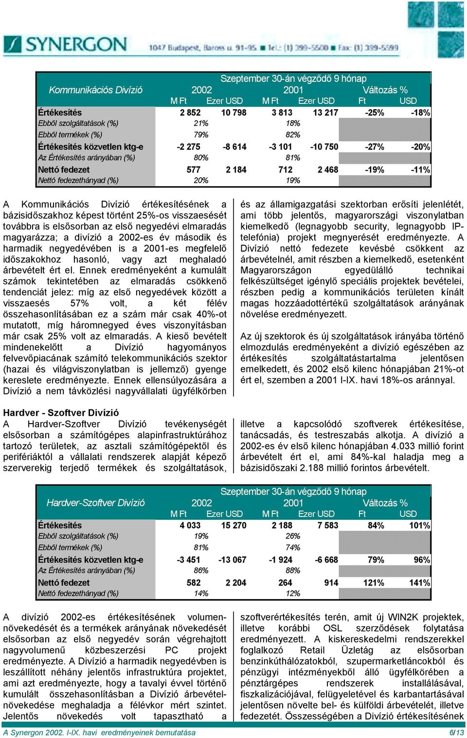 harmadik negyedévében is a 2001-es megfelelő időszakokhoz hasonló, vagy azt meghaladó árbevételt ért el.