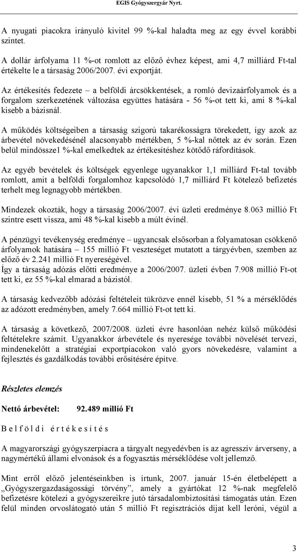 Az értékesítés fedezete a belföldi árcsökkentések, a romló devizaárfolyamok és a forgalom szerkezetének változása együttes hatására - 56 %-ot tett ki, ami 8 %-kal kisebb a bázisnál.