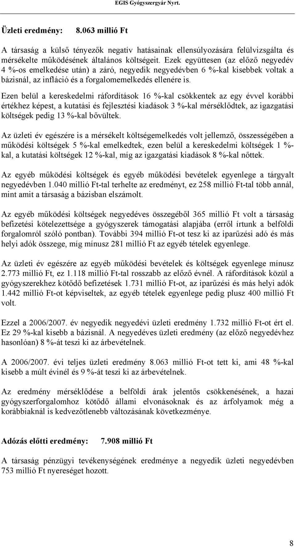 Ezen belül a kereskedelmi ráfordítások 16 %-kal csökkentek az egy évvel korábbi értékhez képest, a kutatási és fejlesztési kiadások 3 %-kal mérséklődtek, az igazgatási költségek pedig 13 %-kal