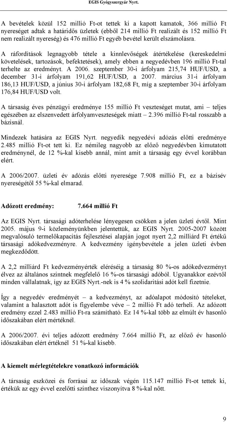 A ráfordítások legnagyobb tétele a kinnlevőségek átértékelése (kereskedelmi követelések, tartozások, befektetések), amely ebben a negyedévben 196 millió Ft-tal terhelte az eredményt. A 2006.