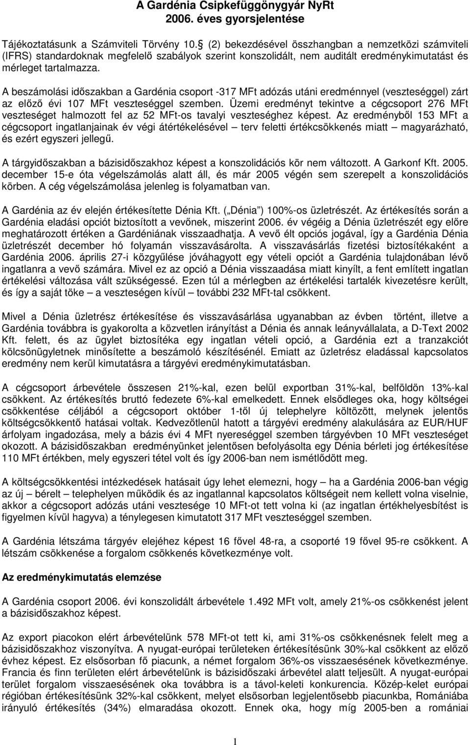 A beszámolási idıszakban a Gardénia csoport -317 MFt adózás utáni eredménnyel (veszteséggel) zárt az elızı évi 107 MFt veszteséggel szemben.