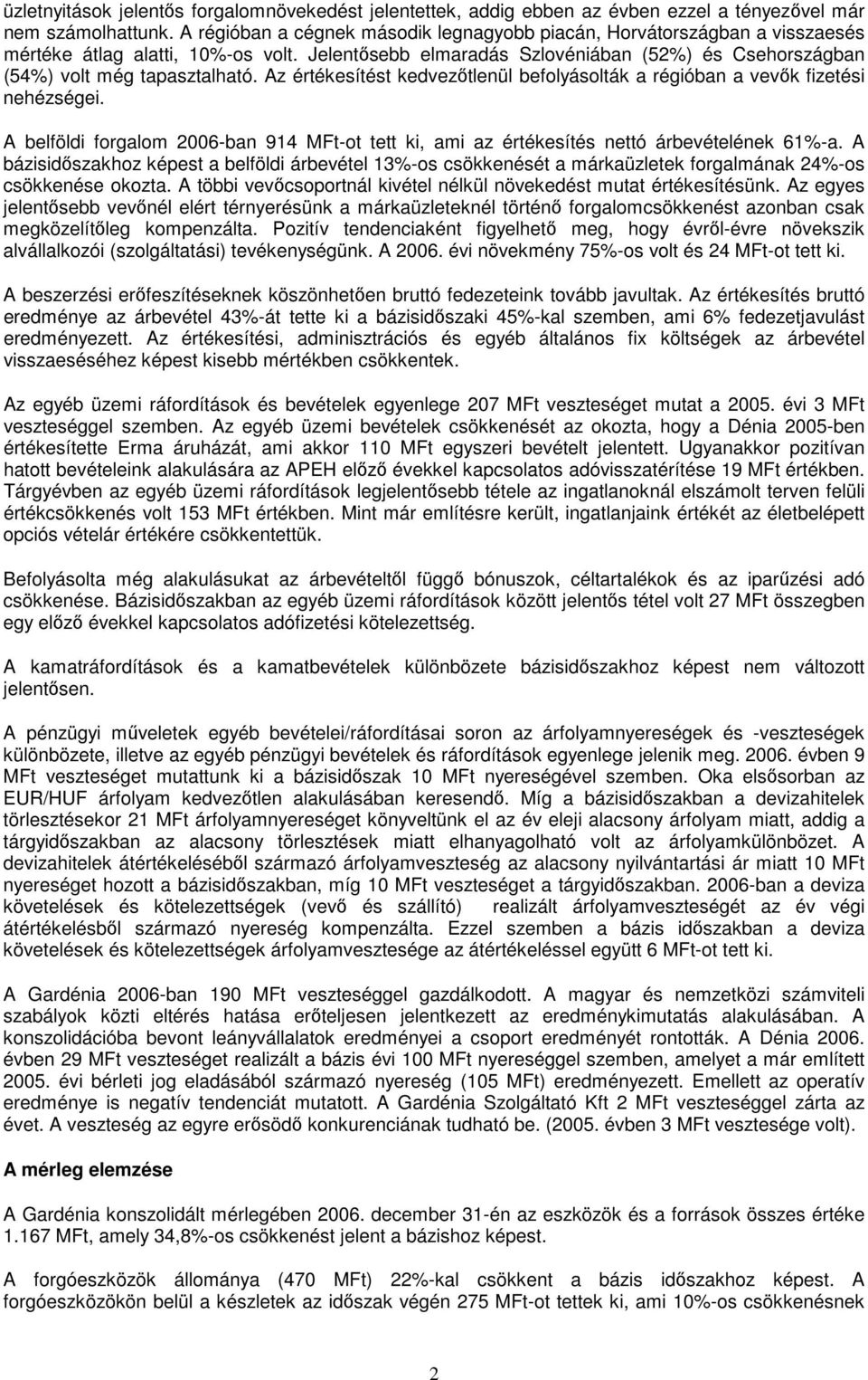 Az értékesítést kedvezıtlenül befolyásolták a régióban a vevık fizetési nehézségei. A belföldi forgalom 2006-ban 914 MFt-ot tett ki, ami az értékesítés nettó árbevételének 61%-a.