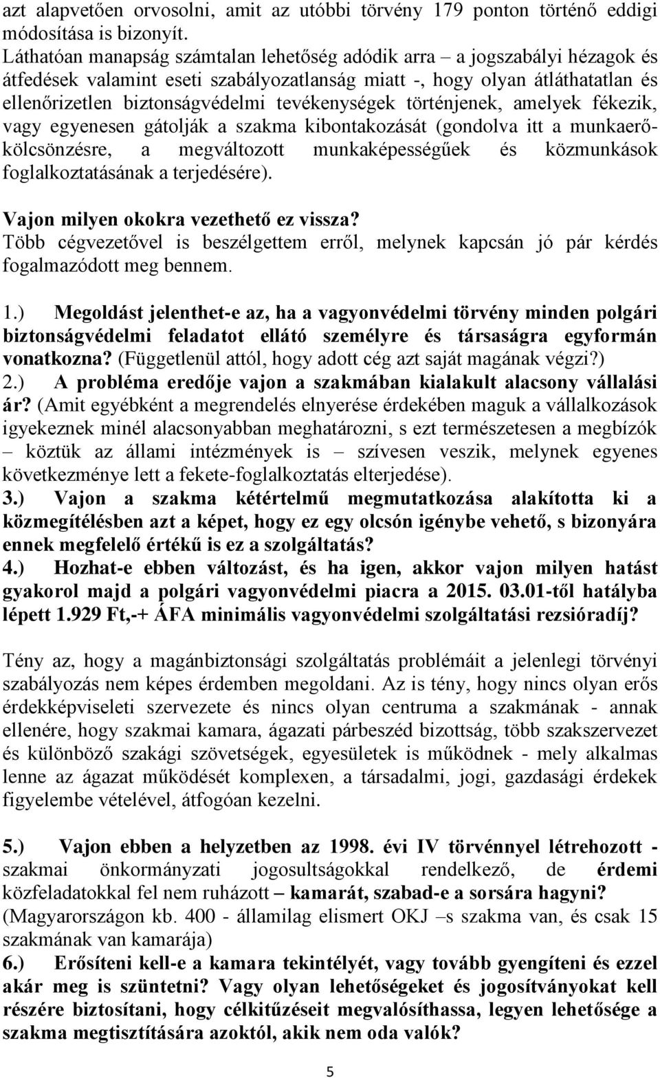 tevékenységek történjenek, amelyek fékezik, vagy egyenesen gátolják a szakma kibontakozását (gondolva itt a munkaerőkölcsönzésre, a megváltozott munkaképességűek és közmunkások foglalkoztatásának a