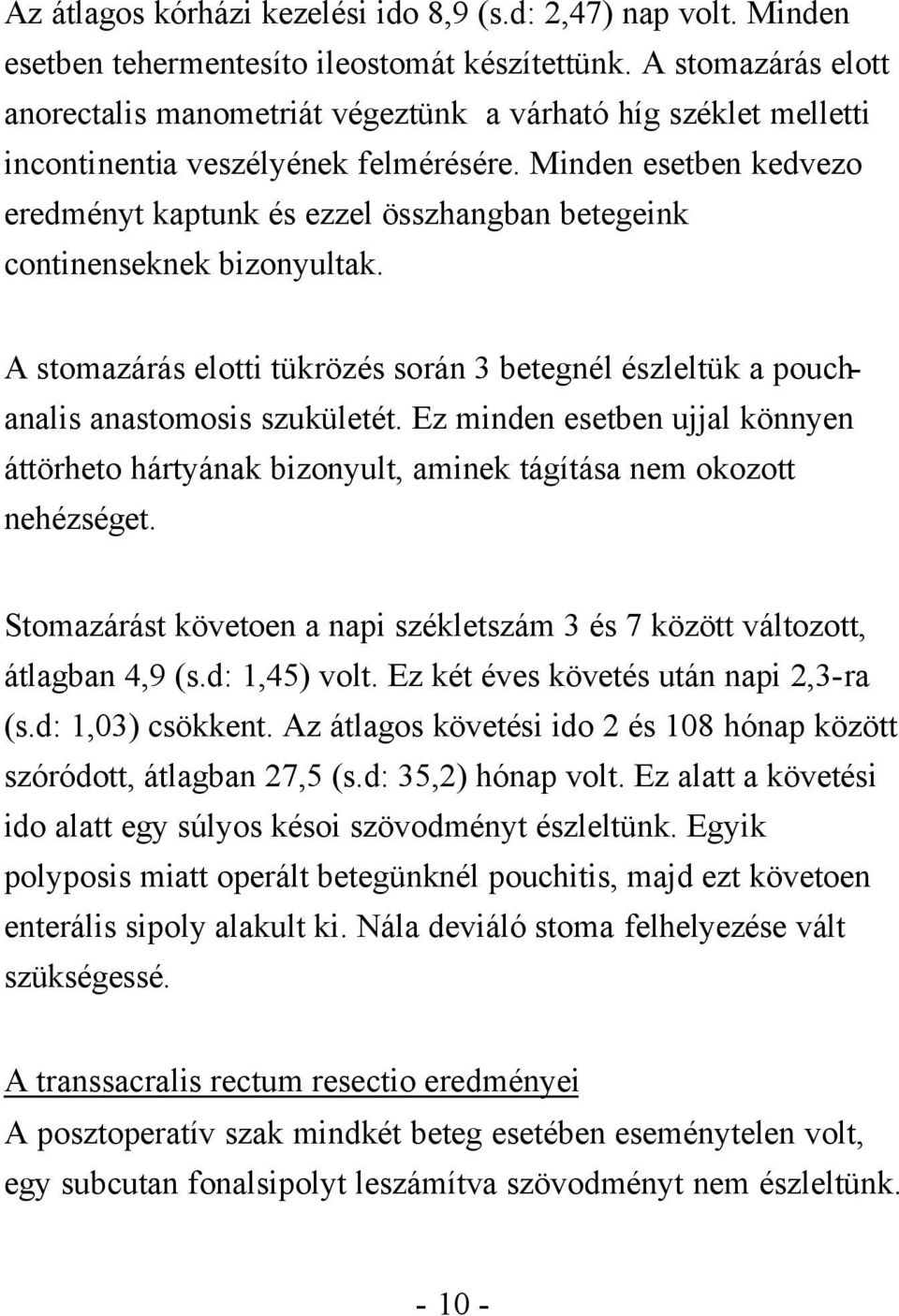 Minden esetben kedvezo eredményt kaptunk és ezzel összhangban betegeink continenseknek bizonyultak. A stomazárás elotti tükrözés során 3 betegnél észleltük a pouchanalis anastomosis szukületét.