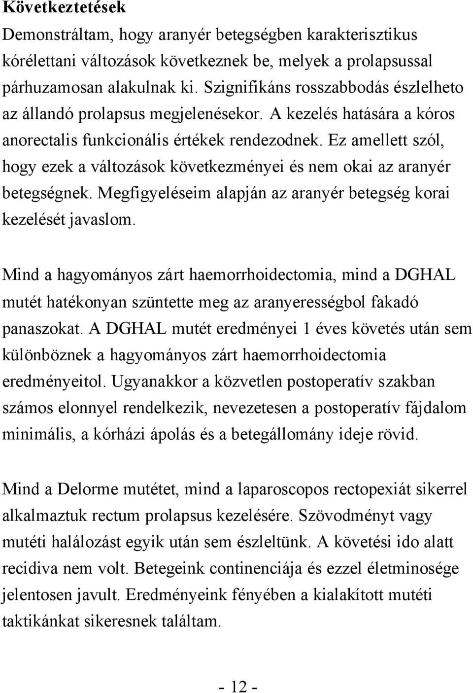 Ez amellett szól, hogy ezek a változások következményei és nem okai az aranyér betegségnek. Megfigyeléseim alapján az aranyér betegség korai kezelését javaslom.