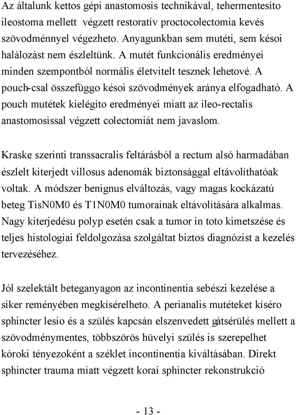 A pouch-csal összefüggo késoi szövodmények aránya elfogadható. A pouch mutétek kielégíto eredményei miatt az ileo-rectalis anastomosissal végzett colectomiát nem javaslom.