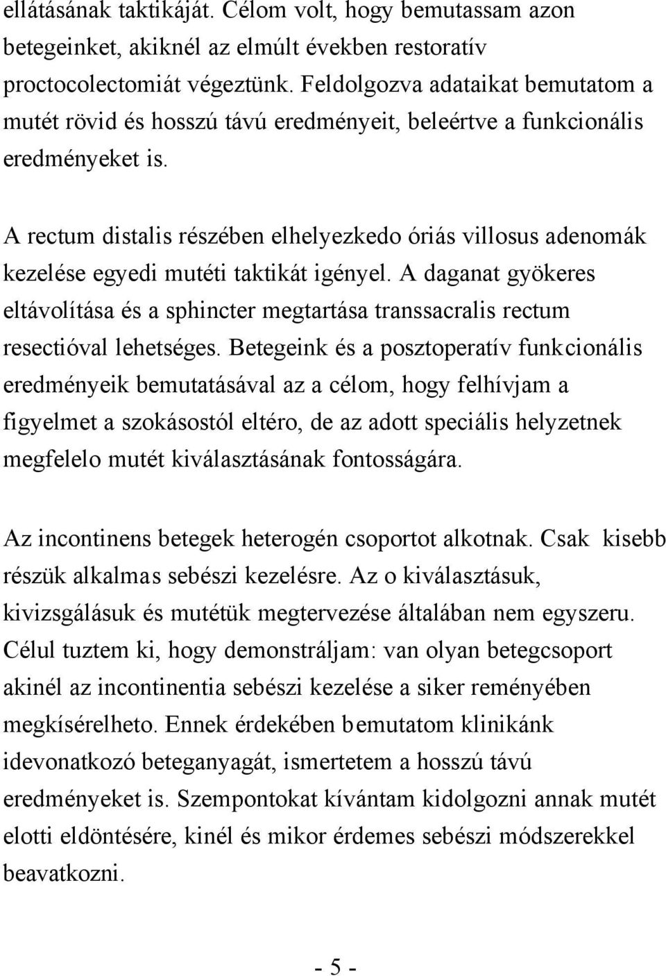 A rectum distalis részében elhelyezkedo óriás villosus adenomák kezelése egyedi mutéti taktikát igényel.