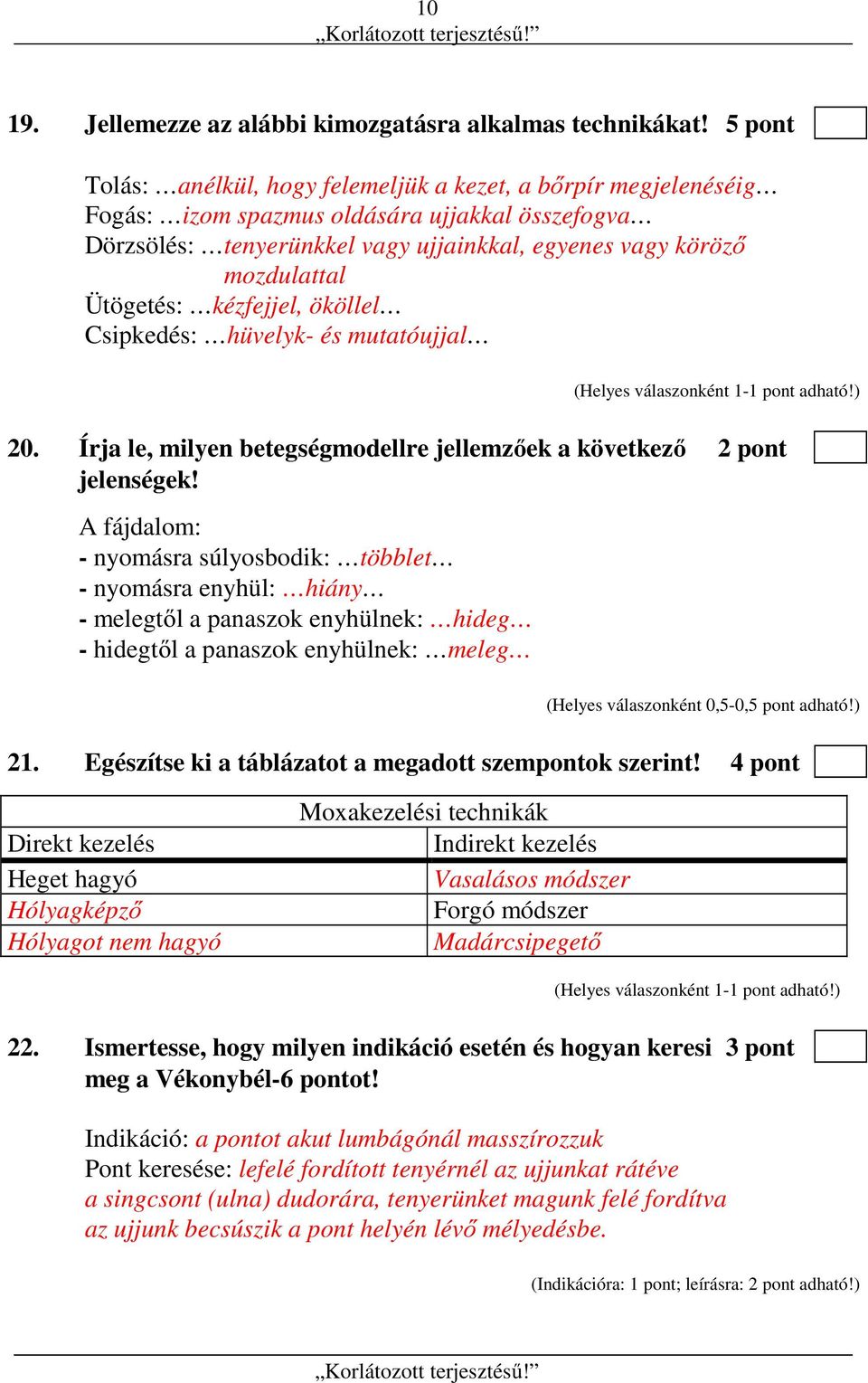 Ütögetés: kézfejjel, ököllel Csipkedés: hüvelyk- és mutatóujjal 20. Írja le, milyen betegségmodellre jellemzőek a következő 2 pont jelenségek!