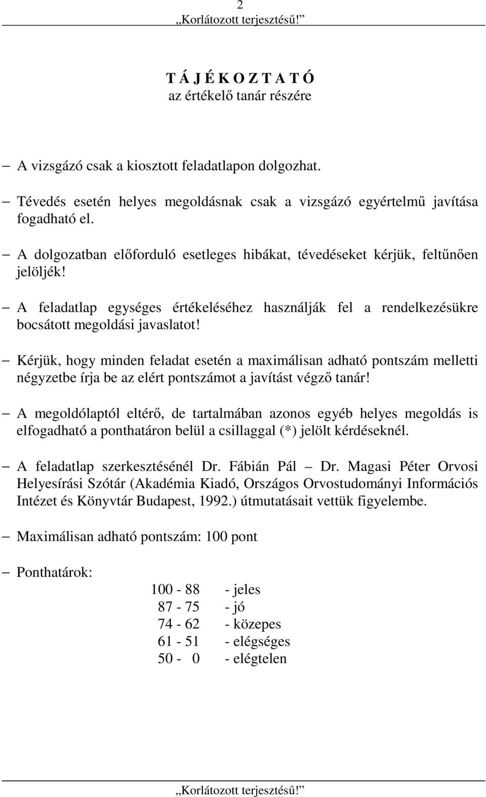 Kérjük, hogy minden feladat esetén a maximálisan adható pontszám melletti négyzetbe írja be az elért pontszámot a javítást végző tanár!