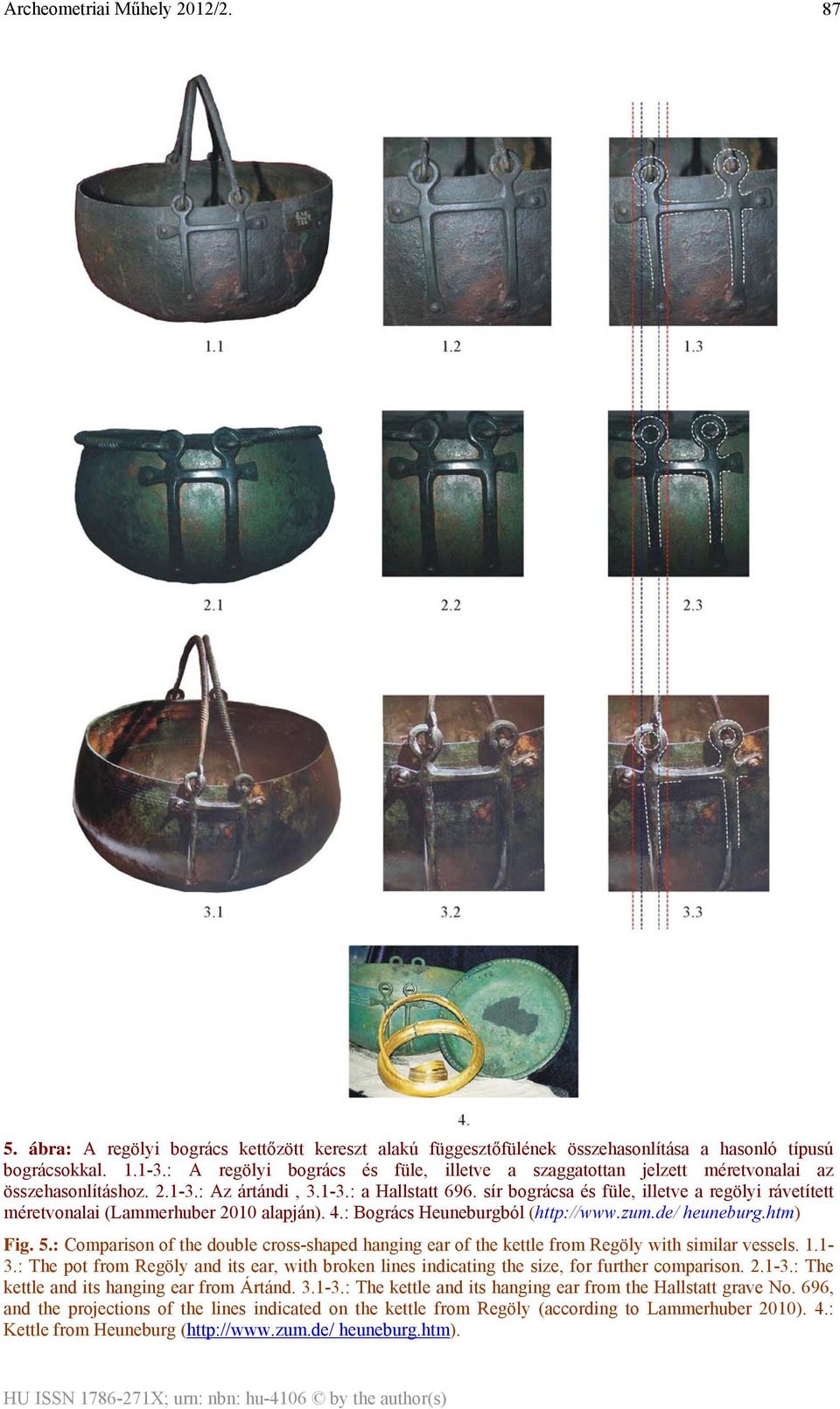 sír bográcsa és füle, illetve a regölyi rávetített méretvonalai (Lammerhuber 2010 alapján). 4.: Bogrács Heuneburgból (http://www.zum.de/ heuneburg.htm) Fig. 5.