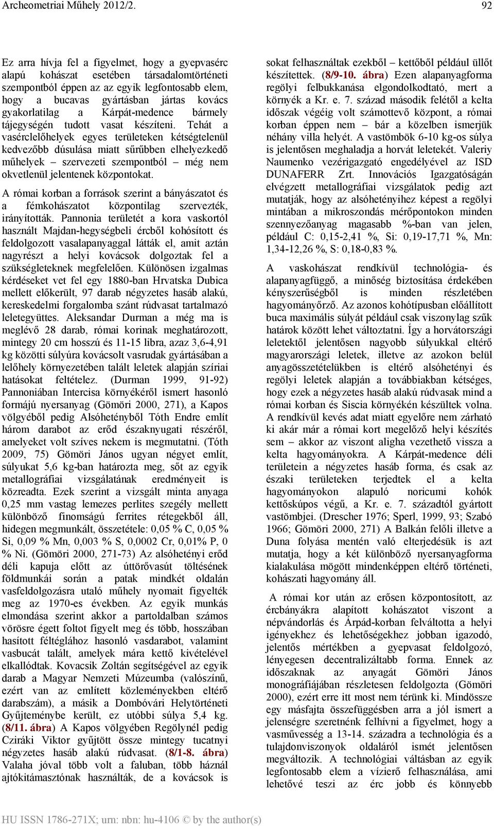 Tehát a vasérclelőhelyek egyes területeken kétségtelenül kedvezőbb dúsulása miatt sűrűbben elhelyezkedő műhelyek szervezeti szempontból még nem okvetlenül jelentenek központokat.