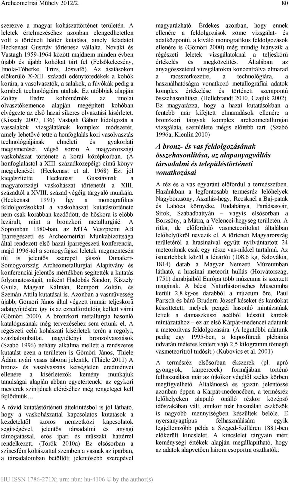 századi edénytöredékek a kohók korára, a vasolvasztók, a salakok, a fúvókák pedig a korabeli technológiára utaltak.