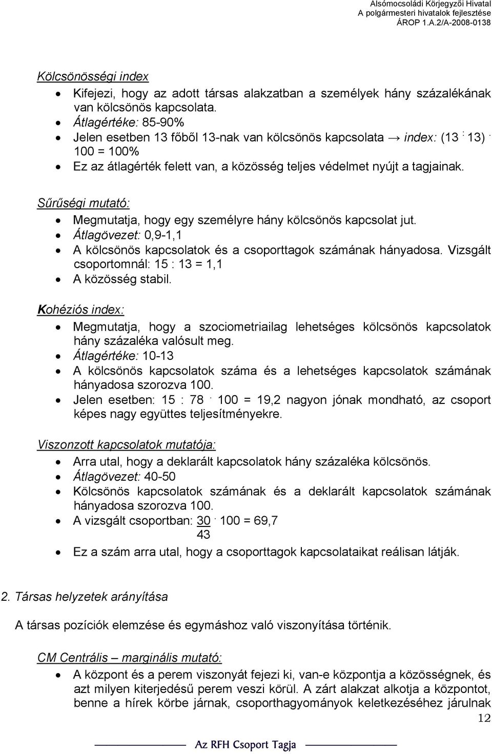 Sűrűségi mutató: Megmutatja, hogy egy személyre hány kölcsönös kapcsolat jut. Átlagövezet: 0,9-1,1 A kölcsönös kapcsolatok és a csoporttagok számának hányadosa.