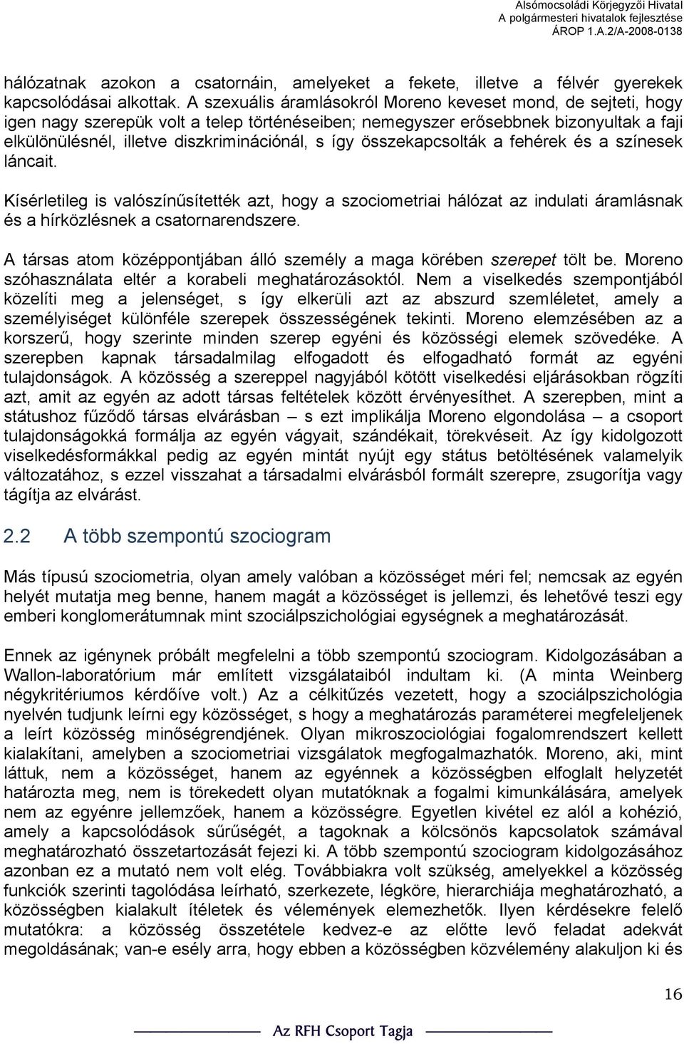 összekapcsolták a fehérek és a színesek láncait. Kísérletileg is valószínűsítették azt, hogy a szociometriai hálózat az indulati áramlásnak és a hírközlésnek a csatornarendszere.