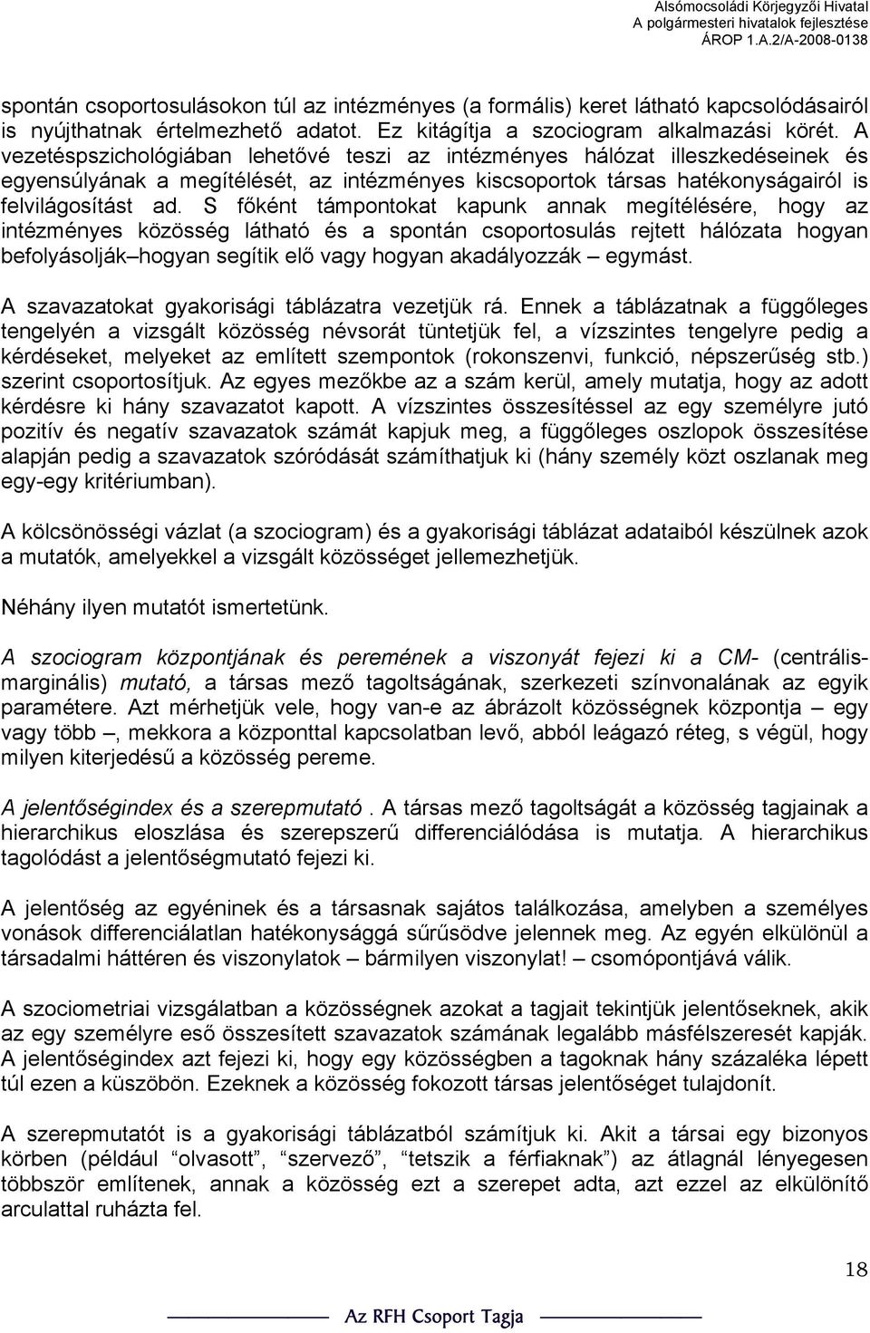 S főként támpontokat kapunk annak megítélésére, hogy az intézményes közösség látható és a spontán csoportosulás rejtett hálózata hogyan befolyásolják hogyan segítik elő vagy hogyan akadályozzák