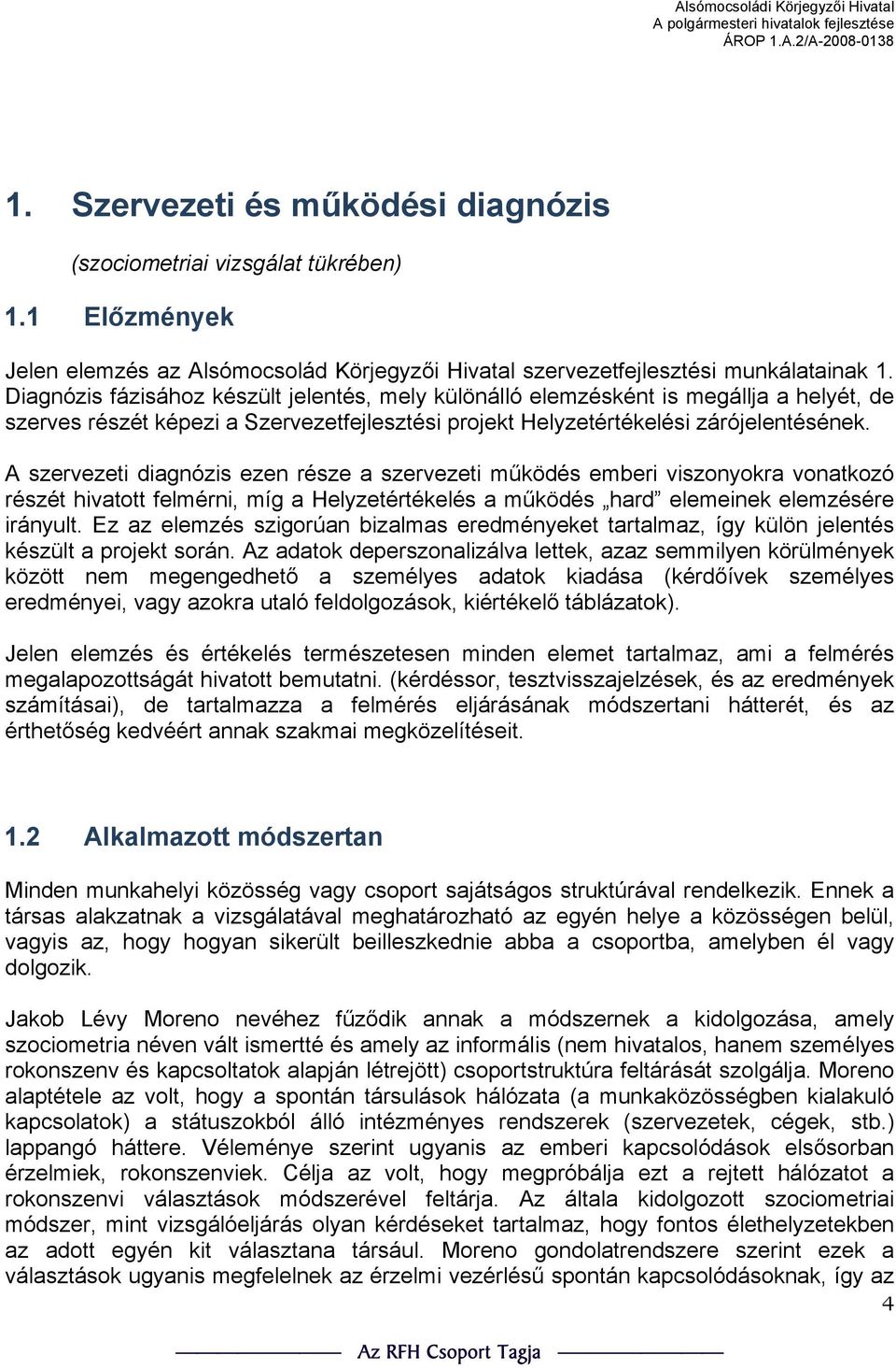 A szervezeti diagnózis ezen része a szervezeti működés emberi viszonyokra vonatkozó részét hivatott felmérni, míg a Helyzetértékelés a működés hard elemeinek elemzésére irányult.