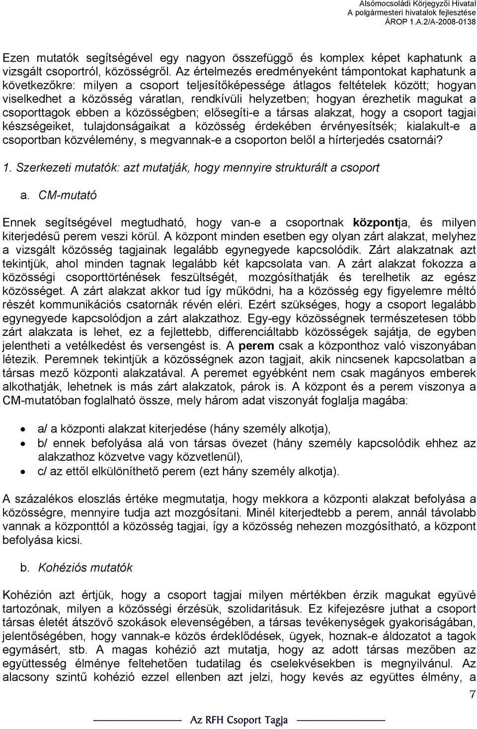 érezhetik magukat a csoporttagok ebben a közösségben; elősegíti-e a társas alakzat, hogy a csoport tagjai készségeiket, tulajdonságaikat a közösség érdekében érvényesítsék; kialakult-e a csoportban