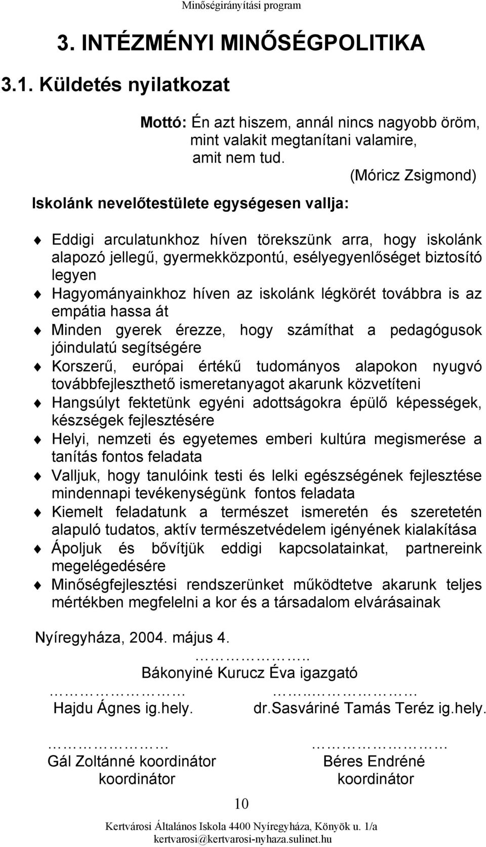 Hagyományainkhoz híven az iskolánk légkörét továbbra is az empátia hassa át Minden gyerek érezze, hogy számíthat a pedagógusok jóindulatú segítségére Korszerű, európai értékű tudományos alapokon