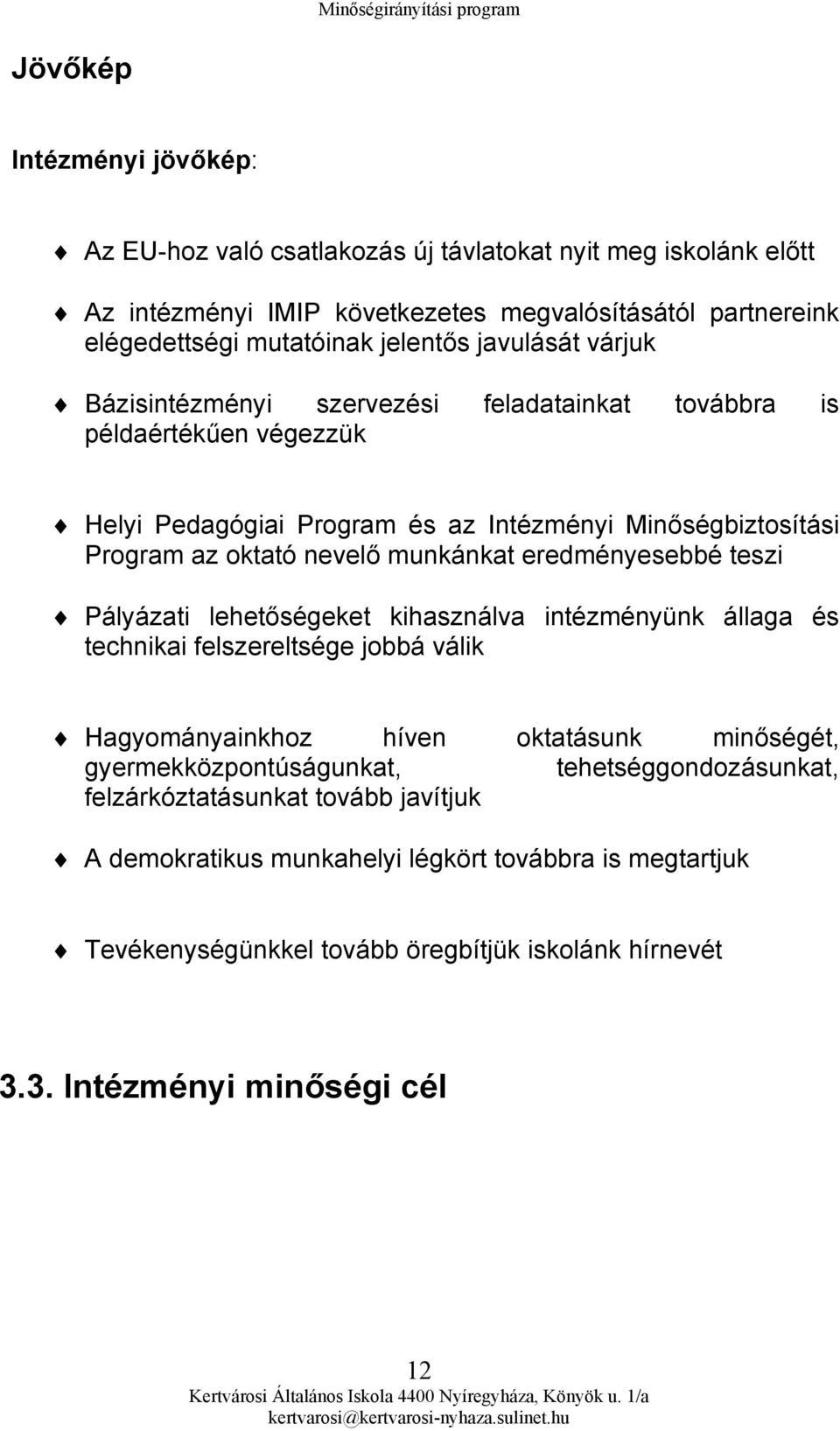 eredményesebbé teszi Pályázati lehetőségeket kihasználva intézményünk állaga és technikai felszereltsége jobbá válik Hagyományainkhoz híven oktatásunk minőségét, gyermekközpontúságunkat,