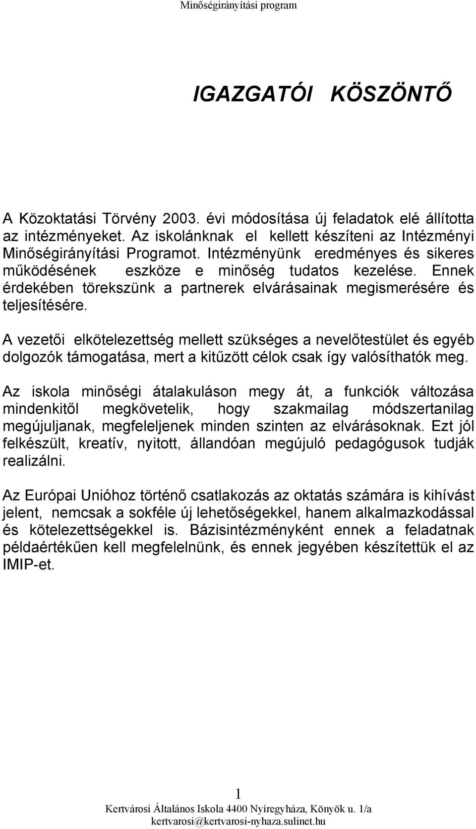 A vezetői elkötelezettség mellett szükséges a nevelőtestület és egyéb dolgozók támogatása, mert a kitűzött célok csak így valósíthatók meg.