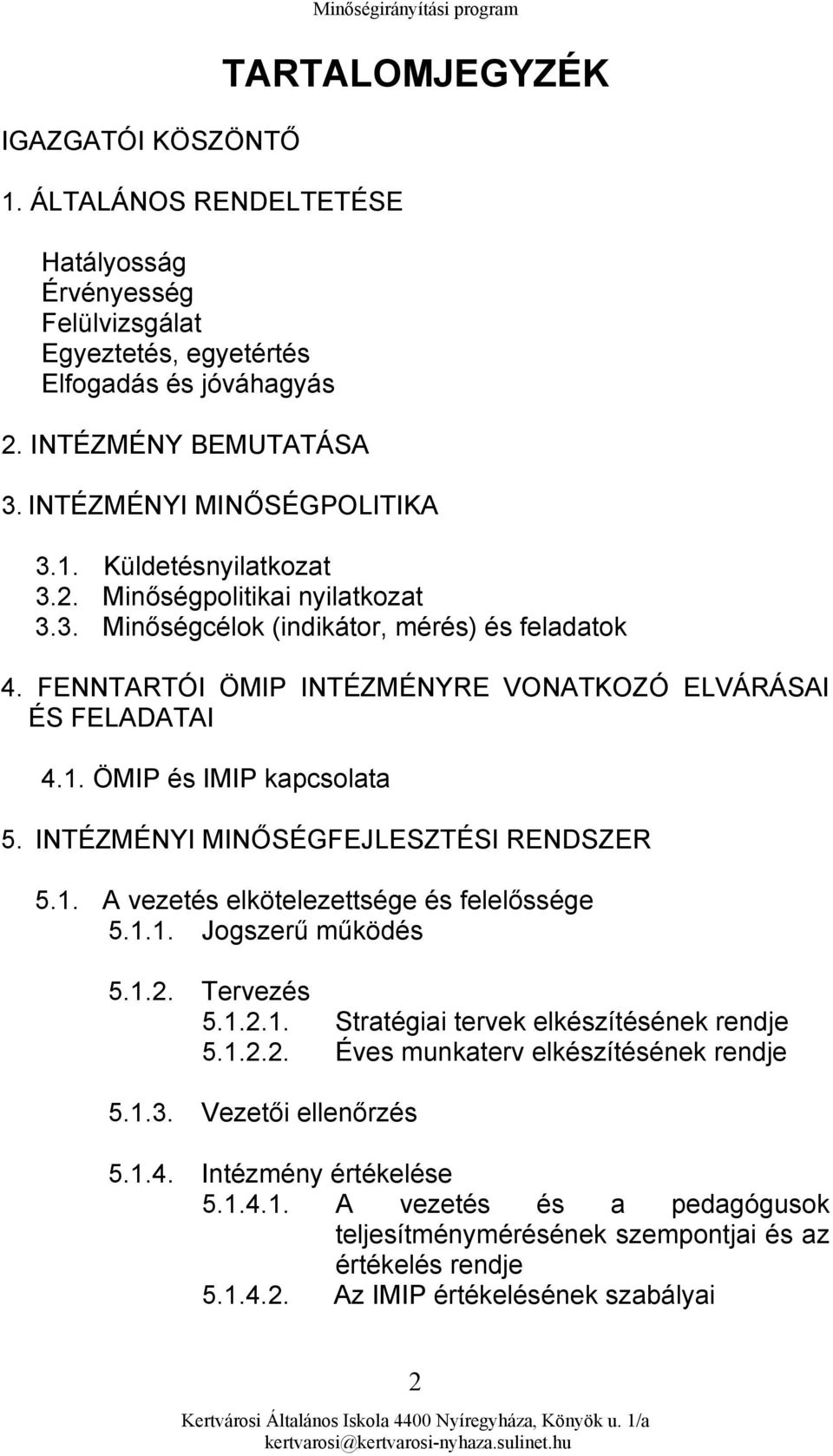 FENNTARTÓI ÖMIP INTÉZMÉNYRE VONATKOZÓ ELVÁRÁSAI ÉS FELADATAI 4.1. ÖMIP és IMIP kapcsolata 5. INTÉZMÉNYI MINŐSÉGFEJLESZTÉSI RENDSZER 5.1. A vezetés elkötelezettsége és felelőssége 5.1.1. Jogszerű működés 5.