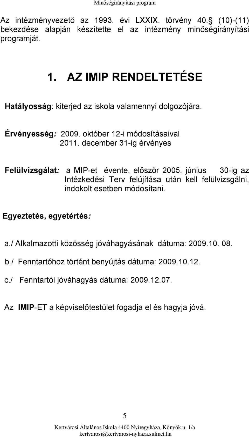 június 30-ig az Intézkedési Terv felújítása után kell felülvizsgálni, indokolt esetben módosítani. Egyeztetés, egyetértés: a.