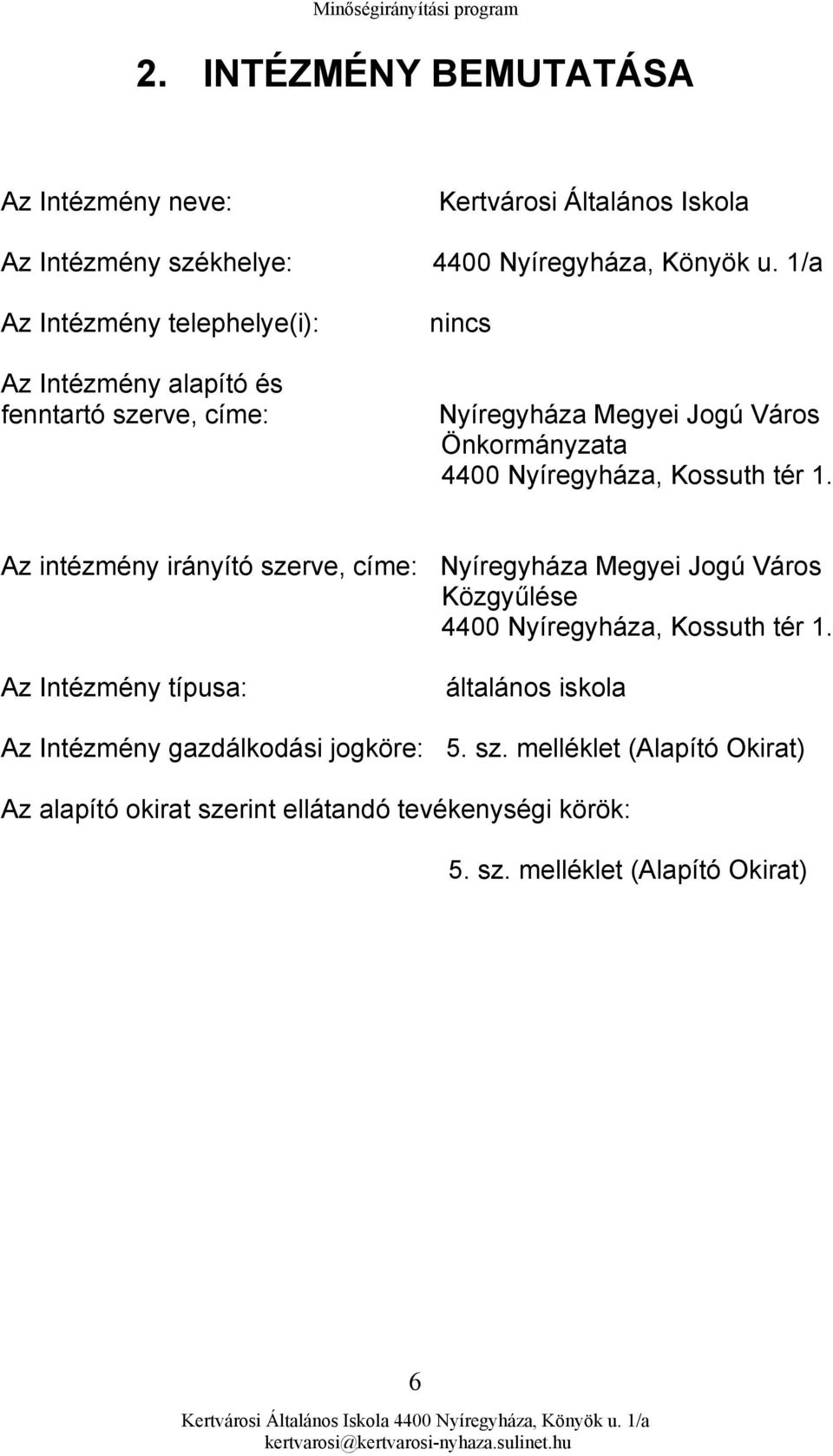 Kossuth tér 1. Az intézmény irányító szerve, címe: Nyíregyháza Megyei Jogú Város Közgyűlése 4400 Nyíregyháza, Kossuth tér 1.