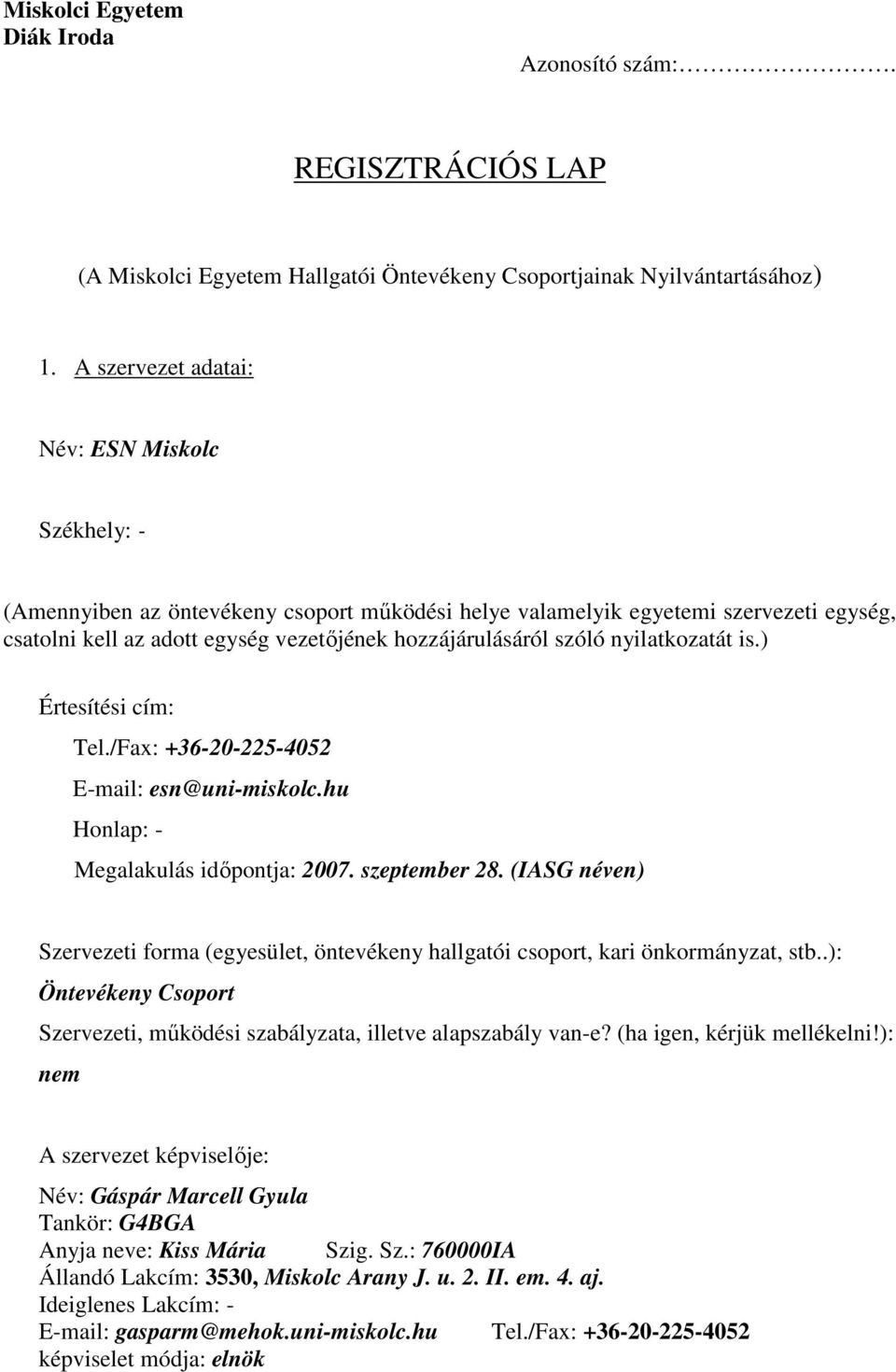 szóló nyilatkozatát is.) Értesítési cím: Tel./Fax: +36-20-225-4052 E-mail: esn@uni-miskolc.hu Honlap: - Megalakulás idıpontja: 2007. szeptember 28.