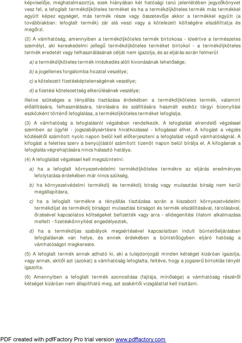 (2) A vámhatóság, amennyiben a termékdíjköteles termék birtokosa - ideértve a természetes személyt, aki kereskedelmi jellegű termékdíjköteles terméket birtokol - a termékdíjköteles termék eredetét