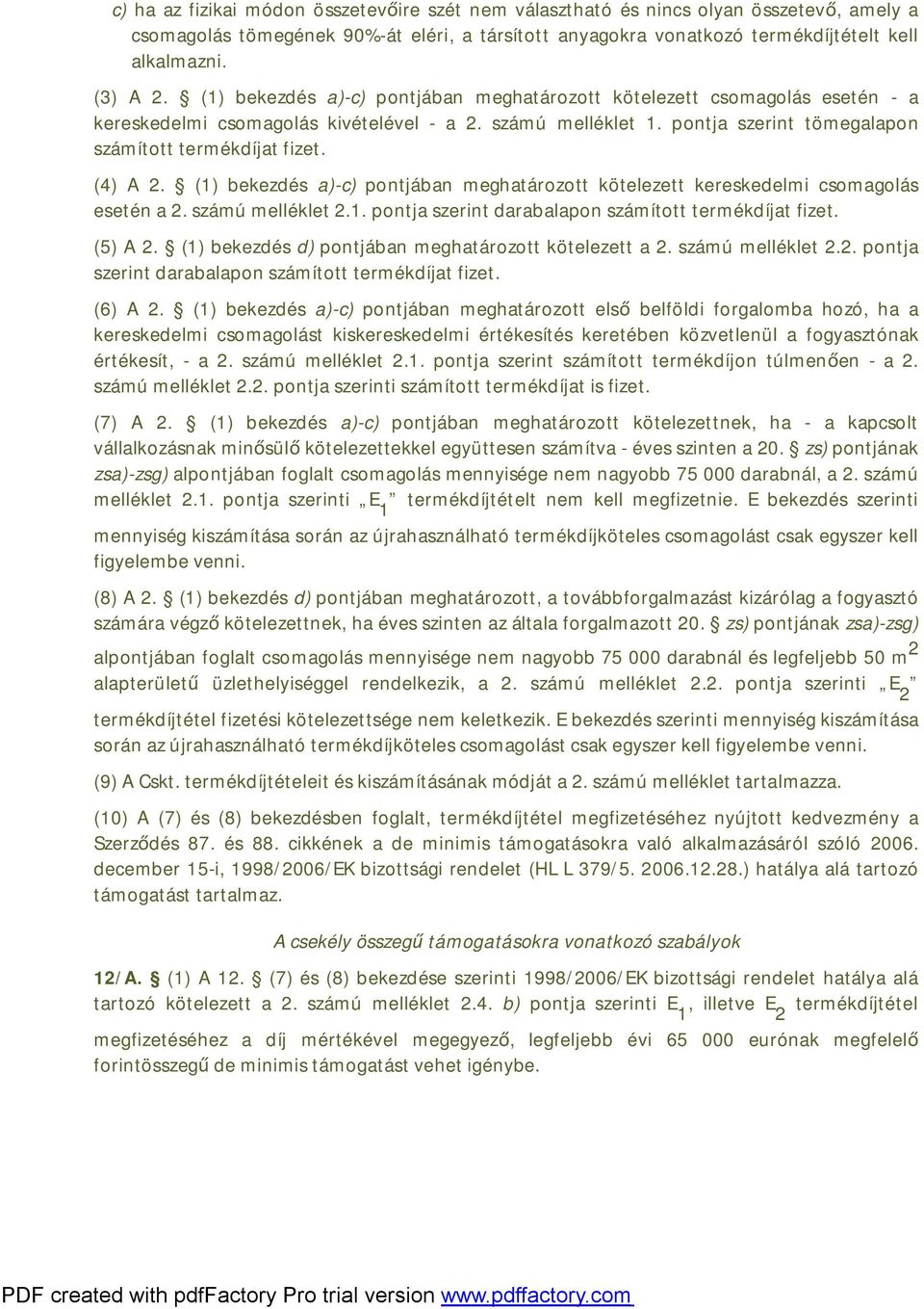 (4) A 2. (1) bekezdés a)-c) pontjában meghatározott kötelezett kereskedelmi csomagolás esetén a 2. számú melléklet 2.1. pontja szerint darabalapon számított termékdíjat fizet. (5) A 2.