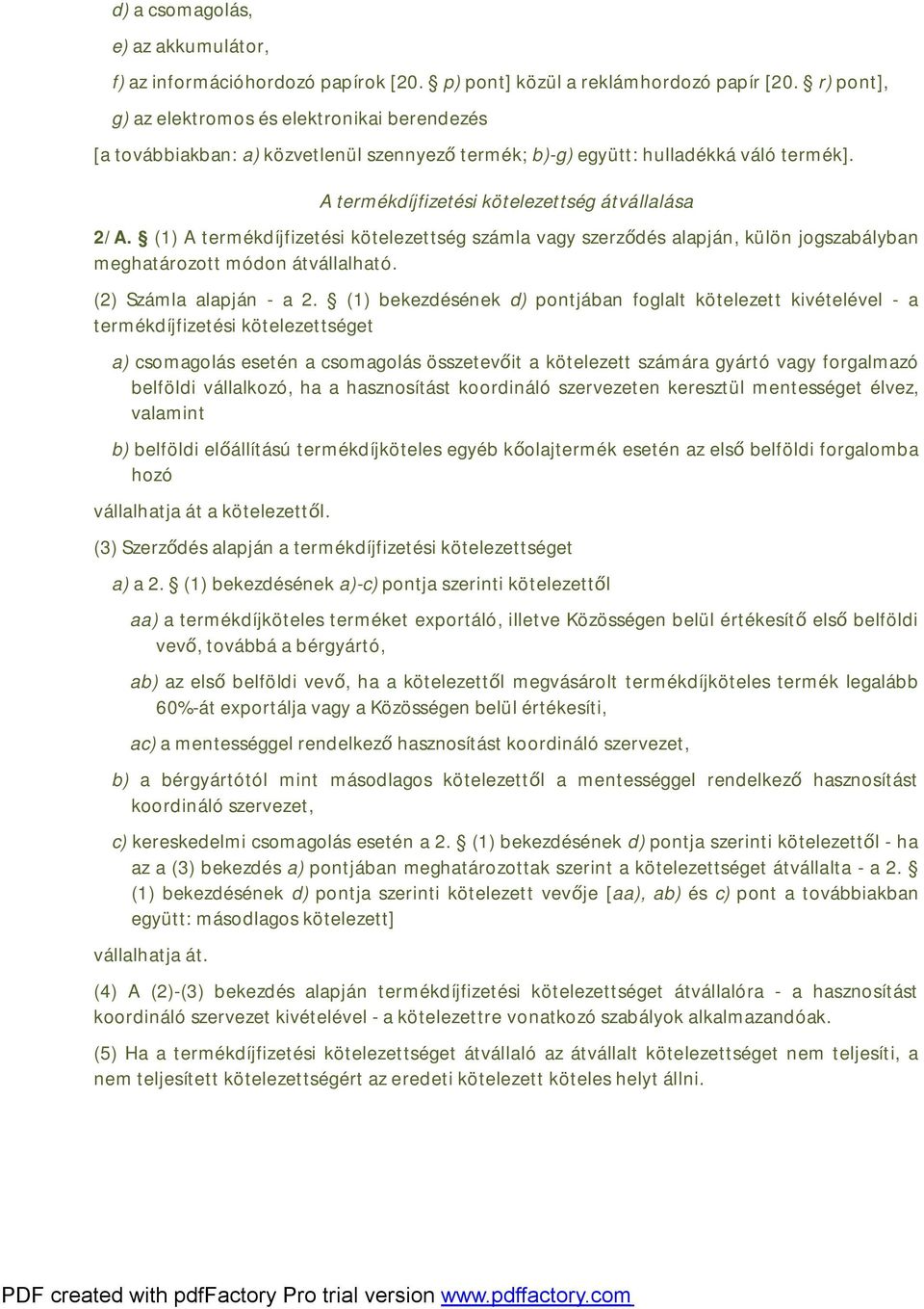 (1) A termékdíjfizetési kötelezettség számla vagy szerződés alapján, külön jogszabályban meghatározott módon átvállalható. (2) Számla alapján - a 2.