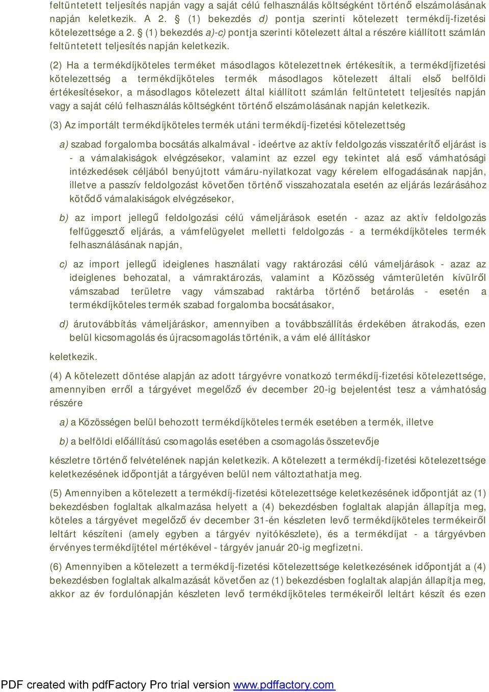 (1) bekezdés a)-c) pontja szerinti kötelezett által a részére kiállított számlán feltüntetett teljesítés napján keletkezik.