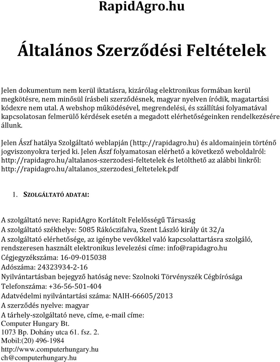 kódexre nem utal. A webshop működésével, megrendelési, és szállítási folyamatával kapcsolatosan felmerülő kérdések esetén a megadott elérhetőségeinken rendelkezésére állunk.