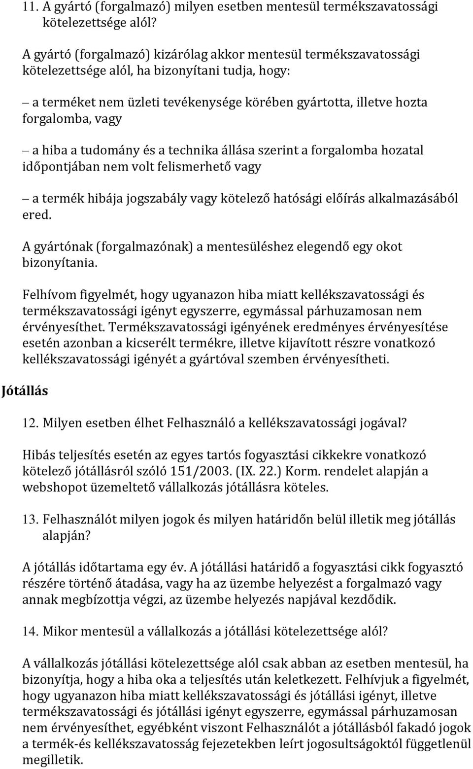 a hiba a tudomány és a technika állása szerint a forgalomba hozatal időpontjában nem volt felismerhető vagy a termék hibája jogszabály vagy kötelező hatósági előírás alkalmazásából ered.