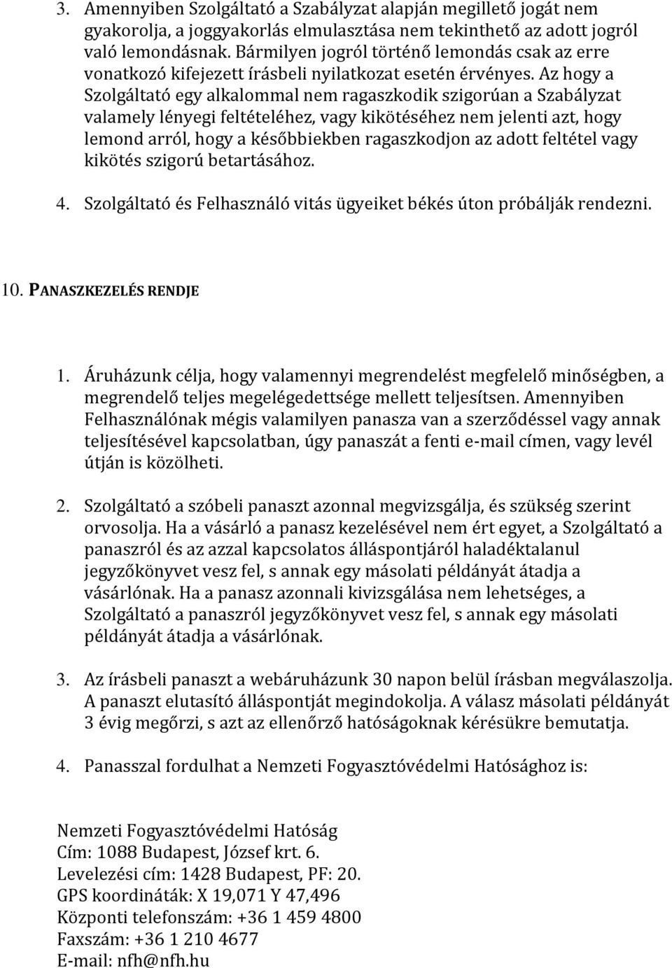 Az hogy a Szolgáltató egy alkalommal nem ragaszkodik szigorúan a Szabályzat valamely lényegi feltételéhez, vagy kikötéséhez nem jelenti azt, hogy lemond arról, hogy a későbbiekben ragaszkodjon az