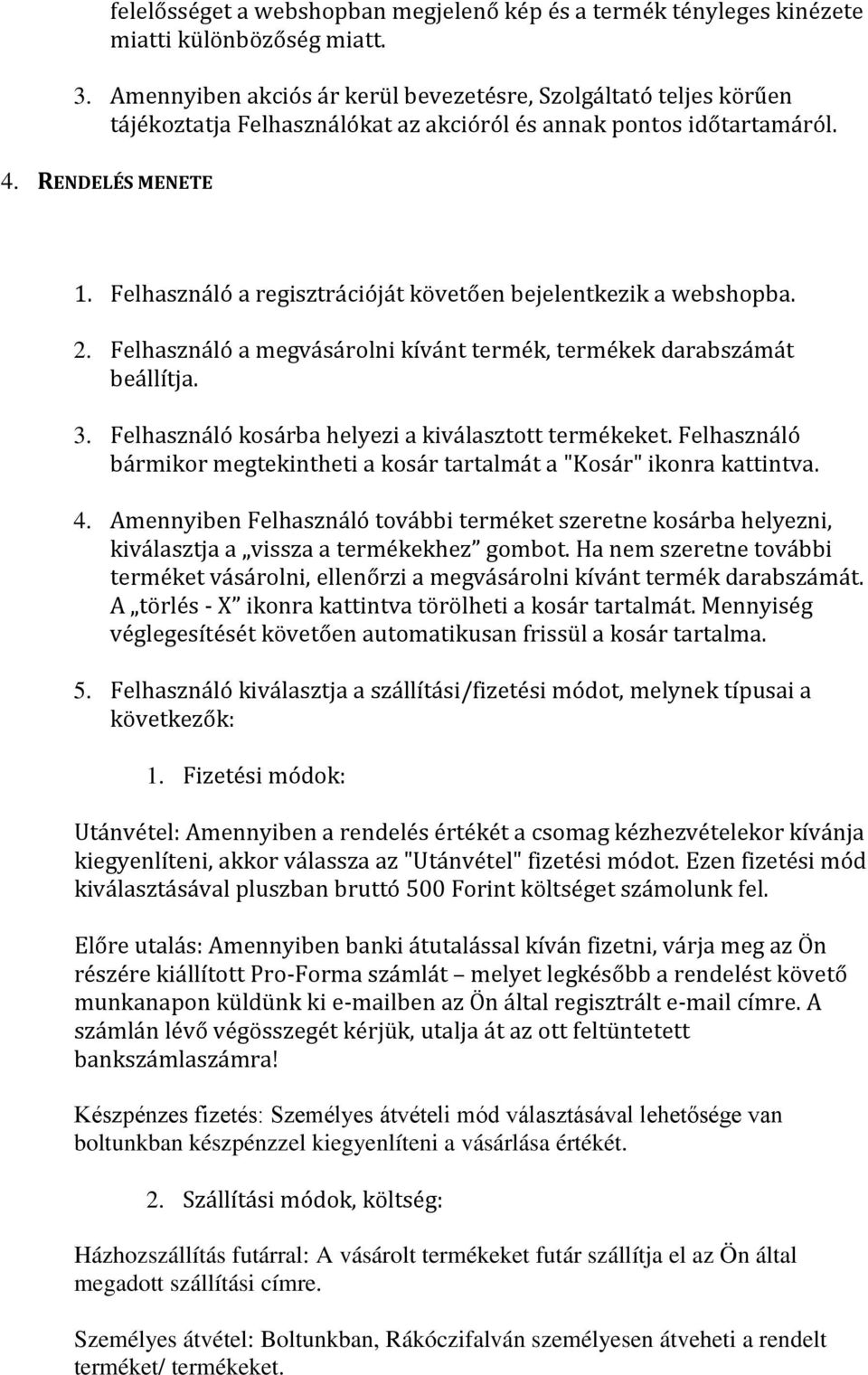 Felhasználó a regisztrációját követően bejelentkezik a webshopba. 2. Felhasználó a megvásárolni kívánt termék, termékek darabszámát beállítja. 3. Felhasználó kosárba helyezi a kiválasztott termékeket.