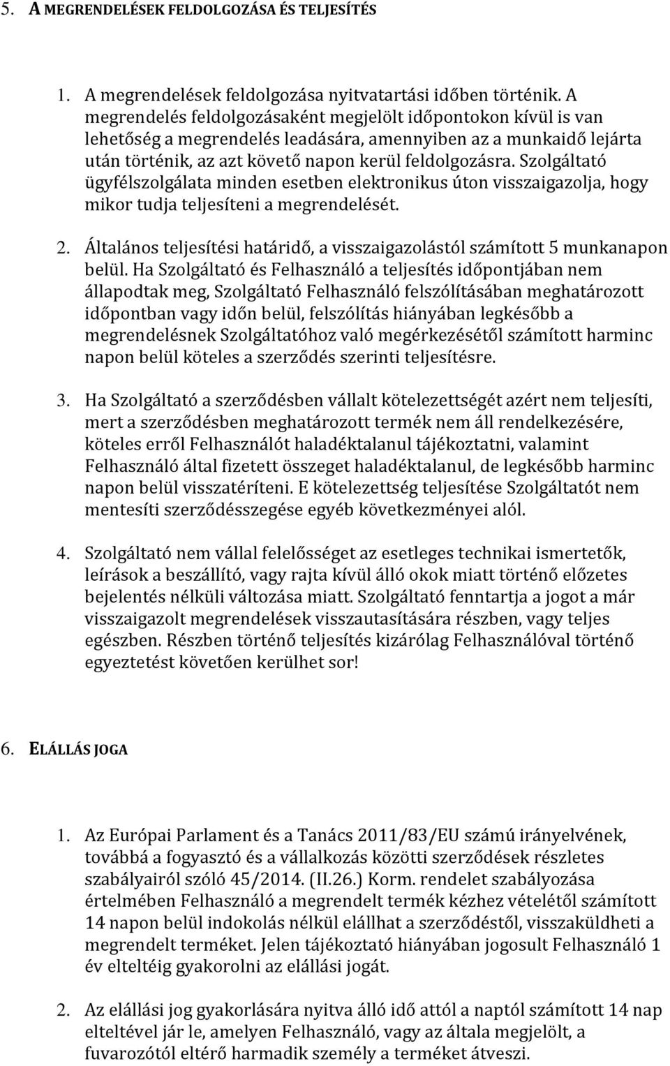 Szolgáltató ügyfélszolgálata minden esetben elektronikus úton visszaigazolja, hogy mikor tudja teljesíteni a megrendelését. 2.