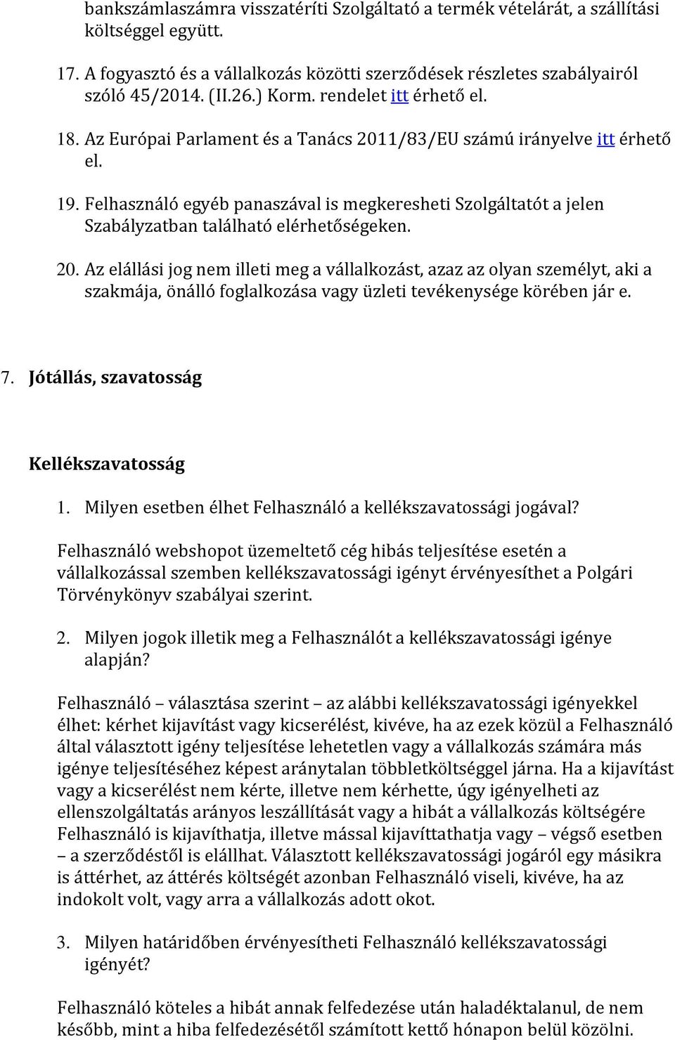 Felhasználó egyéb panaszával is megkeresheti Szolgáltatót a jelen Szabályzatban található elérhetőségeken. 20.