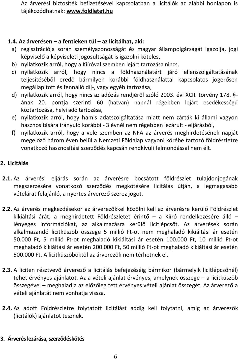 nyilatkozik arról, hogy a Kiíróval szemben lejárt tartozása nincs, c nyilatkozik arról, hogy nincs a földhasználatért járó ellenszolgáltatásának teljesítéséből eredő bármilyen korábbi