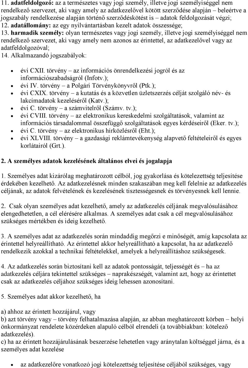 harmadik személy: olyan természetes vagy jogi személy, illetve jogi személyiséggel nem rendelkező szervezet, aki vagy amely nem azonos az érintettel, az adatkezelővel vagy az adatfeldolgozóval; 14.