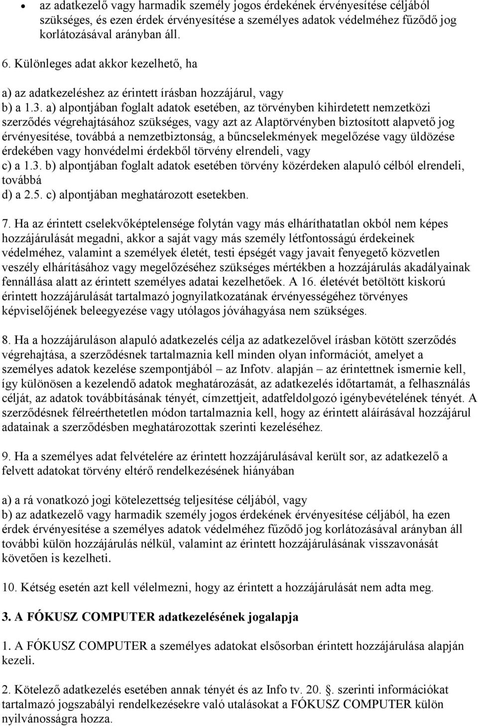 a) alpontjában foglalt adatok esetében, az törvényben kihirdetett nemzetközi szerződés végrehajtásához szükséges, vagy azt az Alaptörvényben biztosított alapvető jog érvényesítése, továbbá a