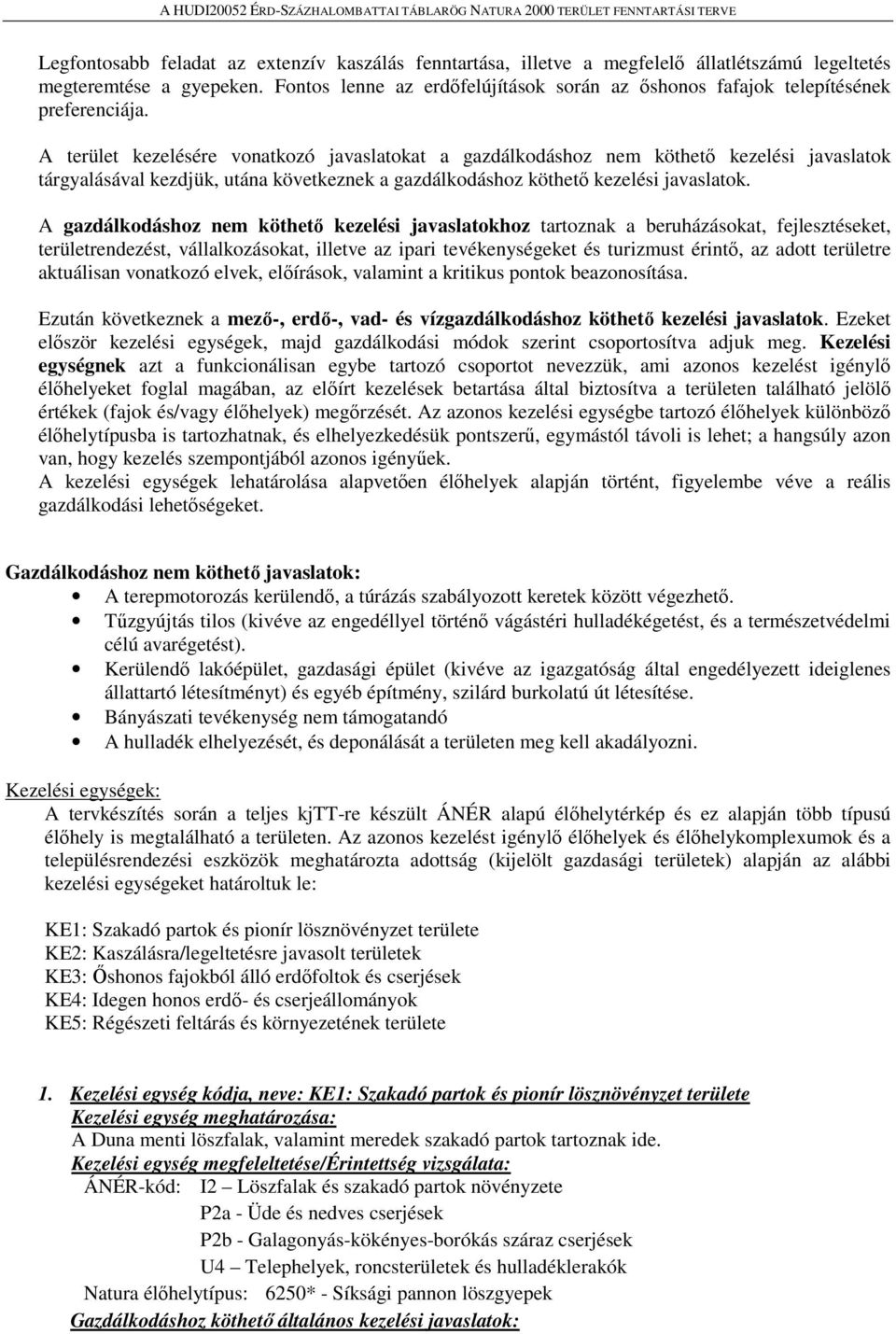 A terület kezelésére vonatkozó javaslatokat a gazdálkodáshoz nem köthető kezelési javaslatok tárgyalásával kezdjük, utána következnek a gazdálkodáshoz köthető kezelési javaslatok.