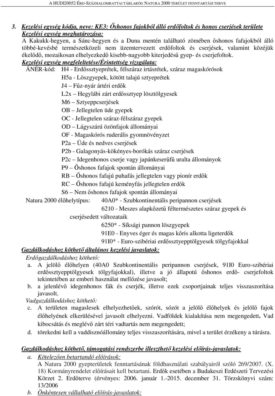 Kezelési egység megfeleltetése/érintettség vizsgálata: ÁNÉR-kód: H4 - Erdőssztyeprétek, félszáraz irtásrétek, száraz magaskórósok H5a - Löszgyepek, kötött talajú sztyeprétek J4 Fűz-nyár ártéri erdők